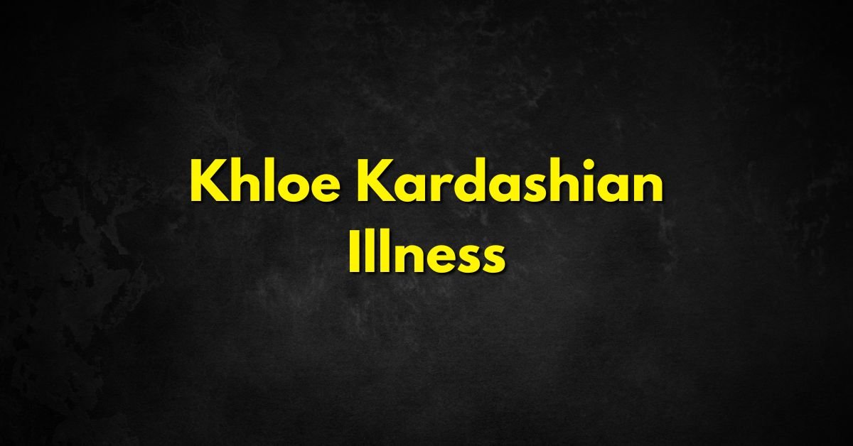 Khloe Kardashian Illness