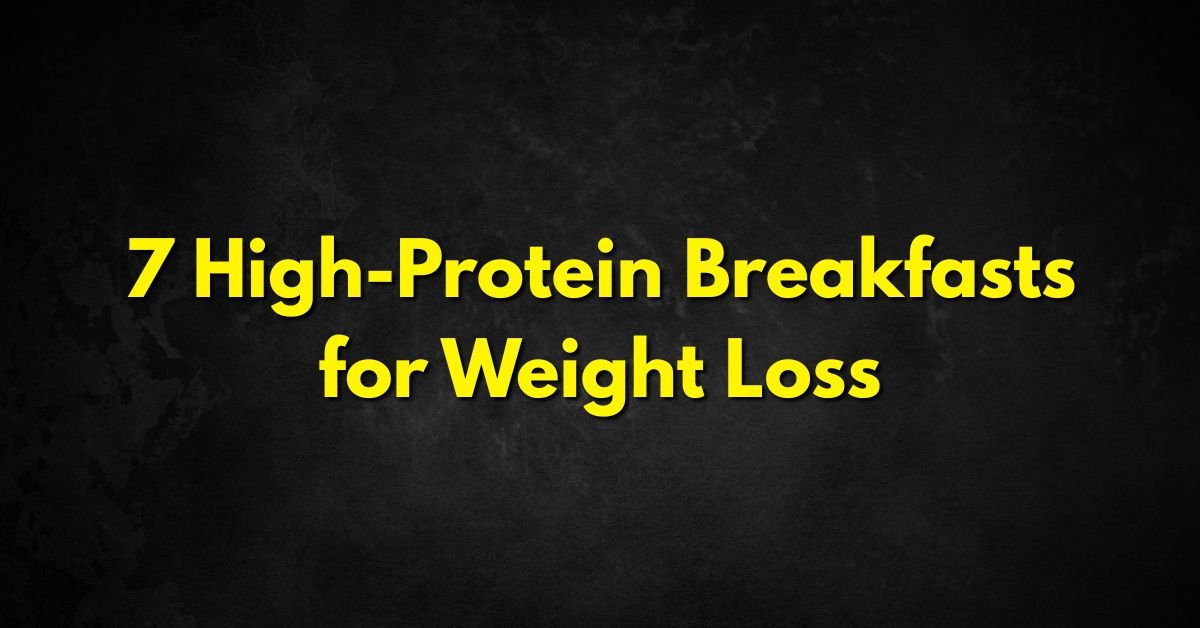 7 High-Protein Breakfasts for Weight Loss