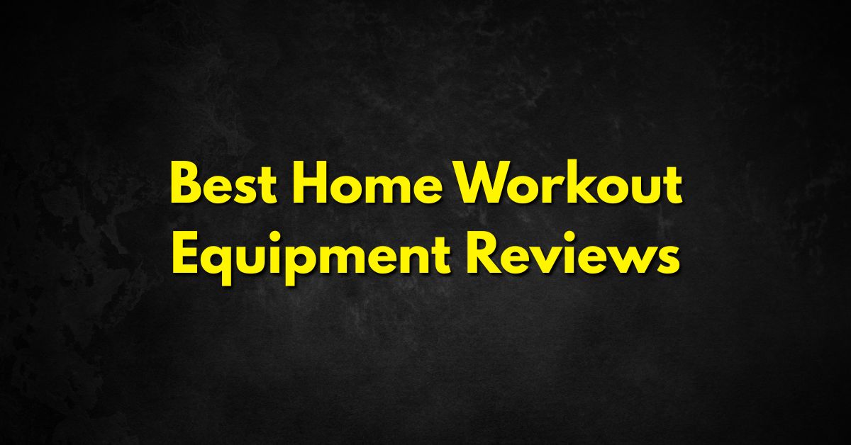 Best Home Workout Equipment Reviews