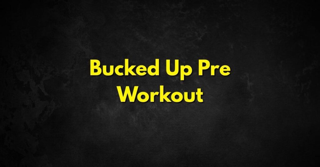 Bucked Up Pre Workout
