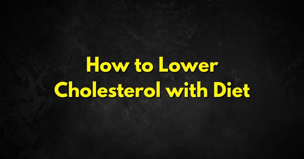How to Lower Cholesterol with Diet