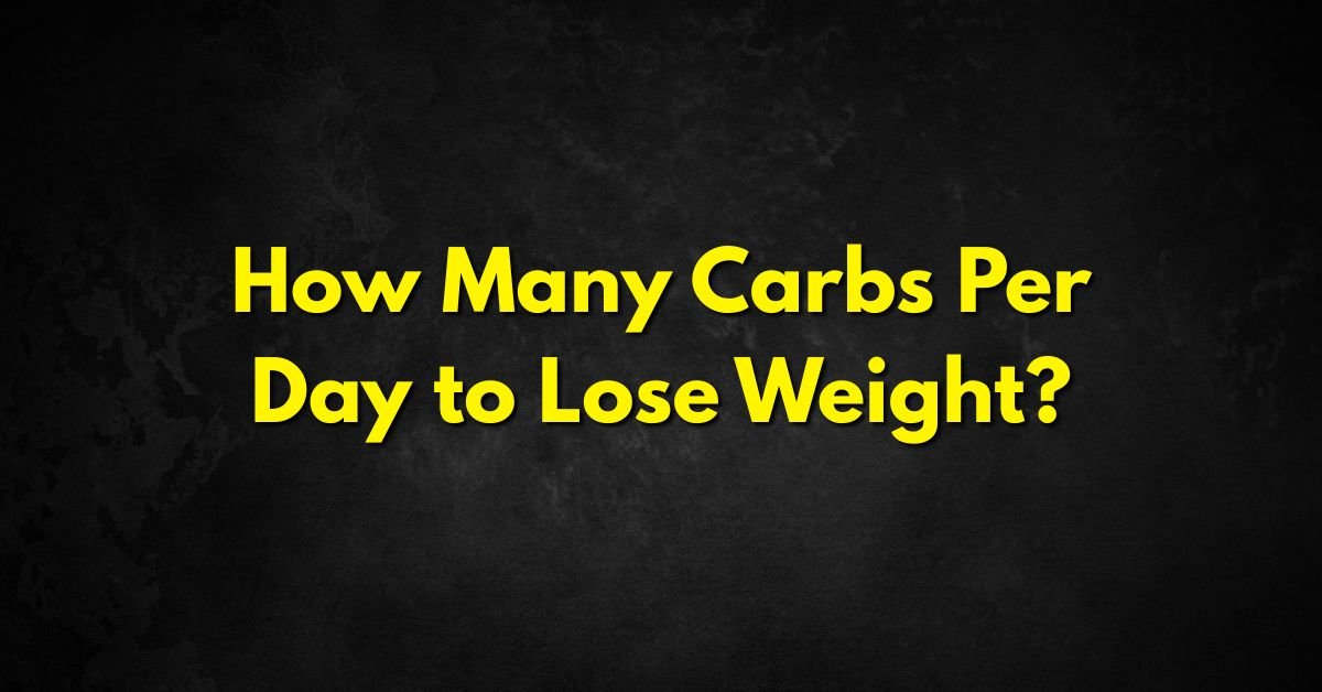 How Many Carbs Per Day to Lose Weight