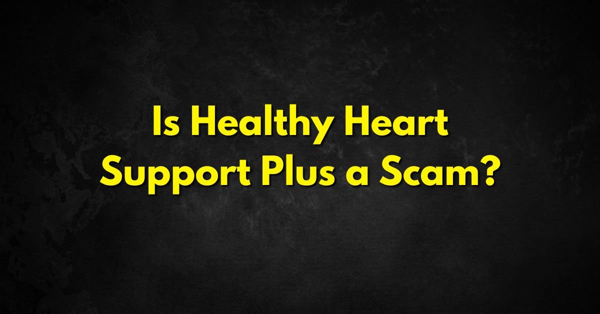 Is Healthy Heart Support Plus a Scam?