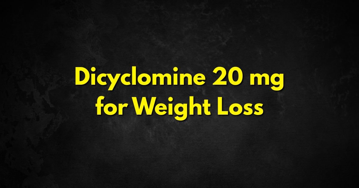 Dicyclomine 20 mg for Weight Loss