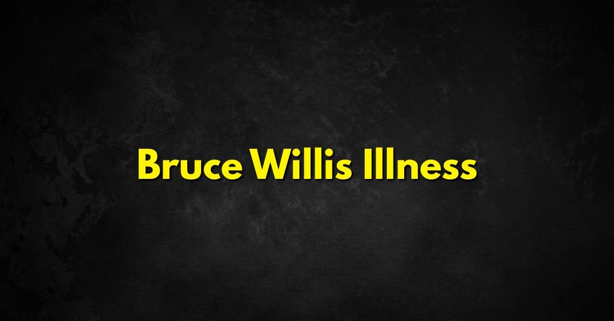 Bruce Willis Illness