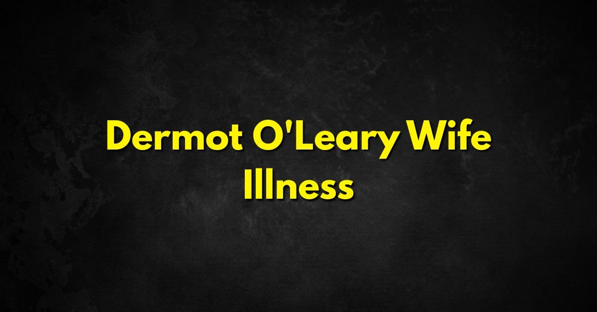 Dermot O'Leary Wife Illness