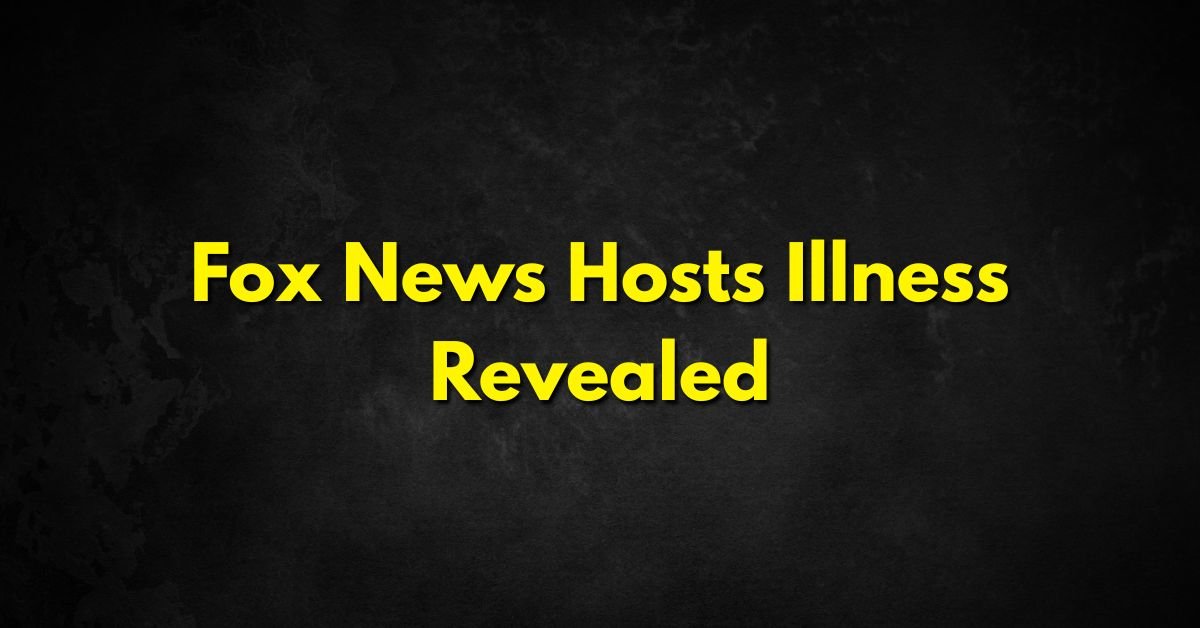 Fox News Hosts Illness Revealed