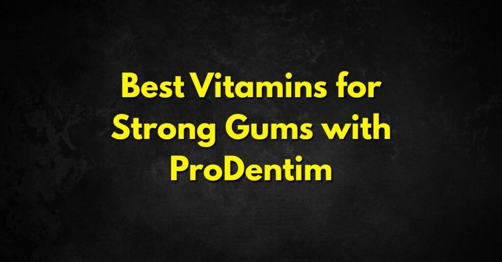 Best Vitamins for Strong Gums with ProDentim