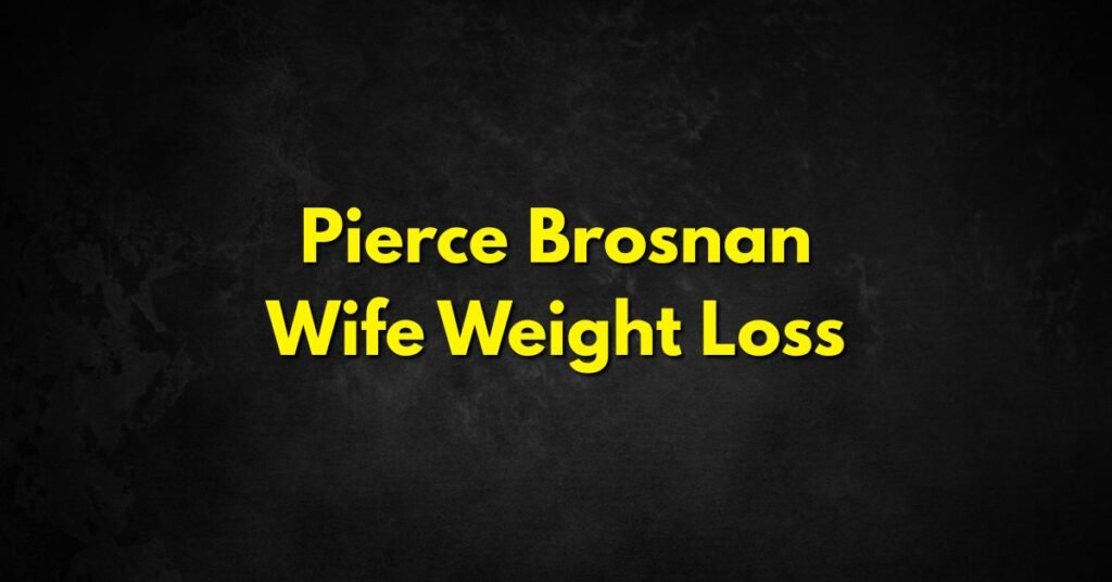 Pierce Brosnan Wife Weight Loss