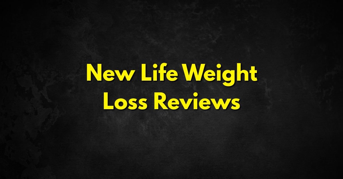 New Life Weight Loss Reviews