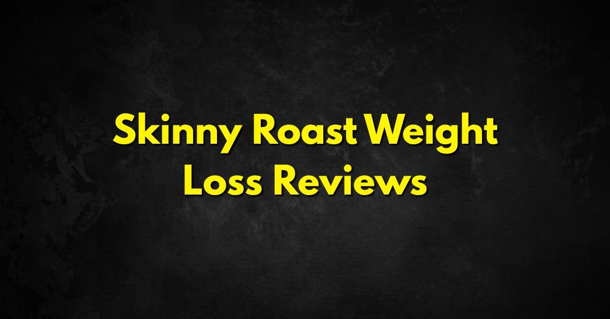 Skinny Roast Weight Loss Reviews