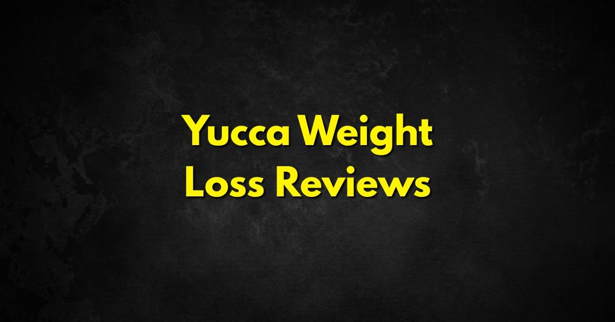Yucca Weight Loss Reviews