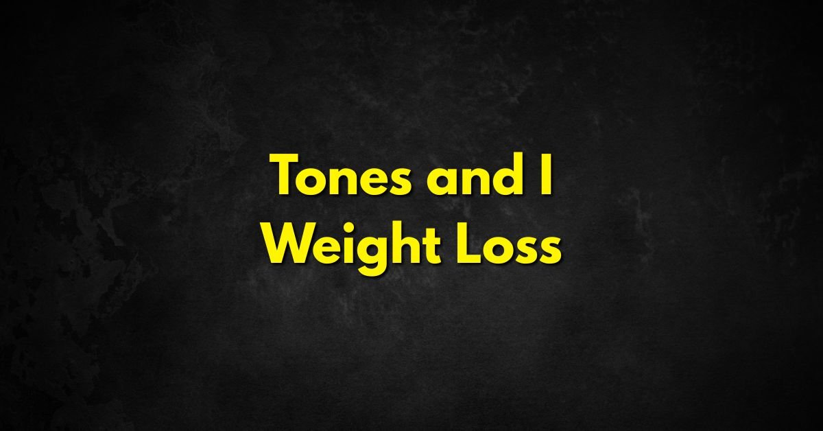 Tones & I Weight Loss
