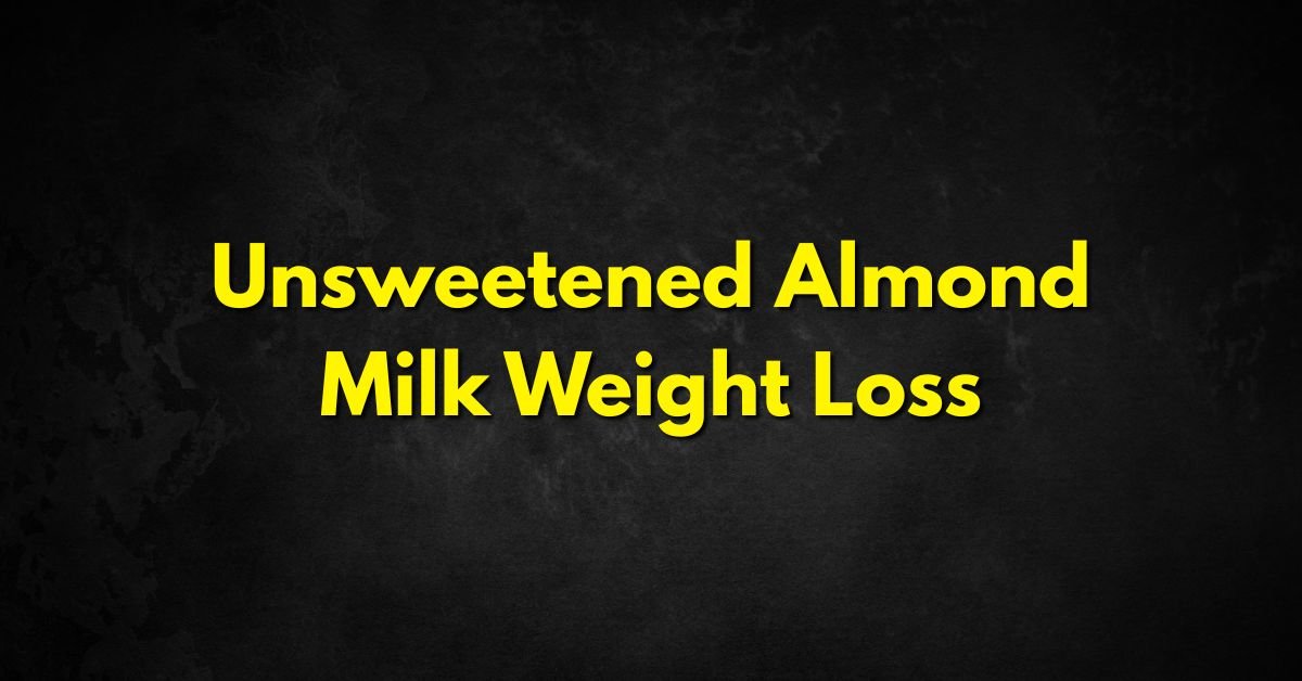 Unsweetened Almond Milk Weight Loss