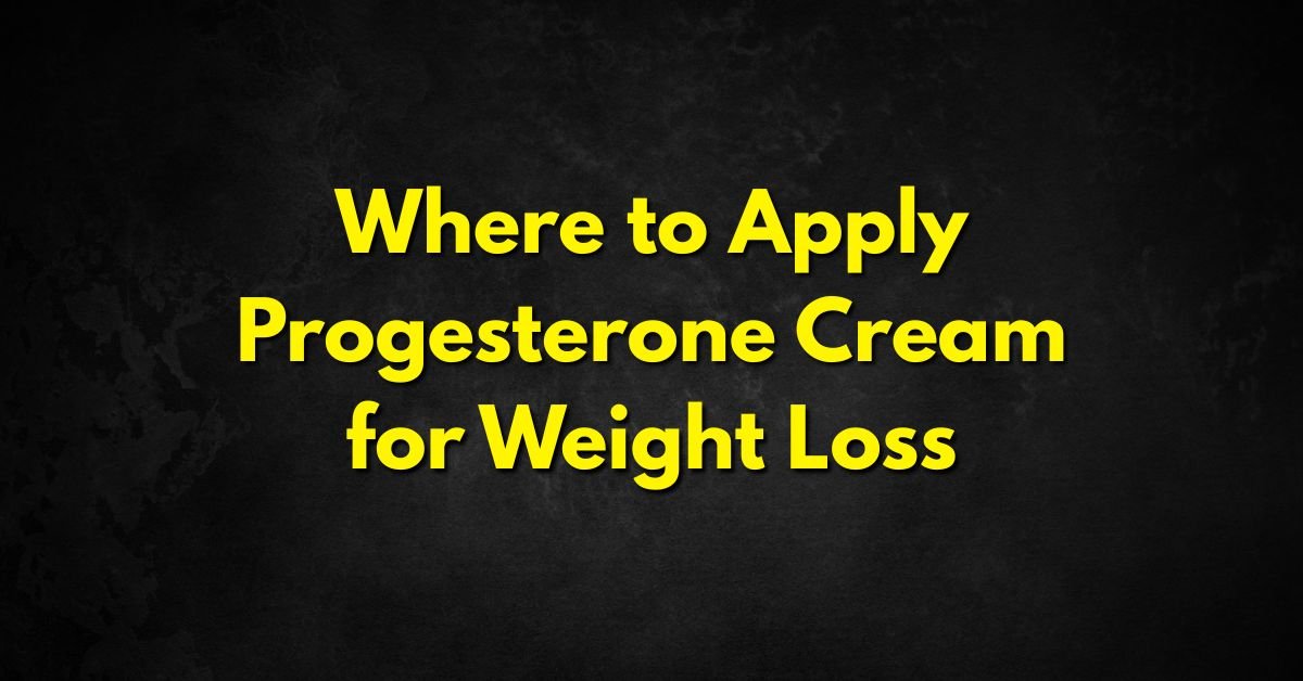Where to Apply Progesterone Cream for Weight Loss