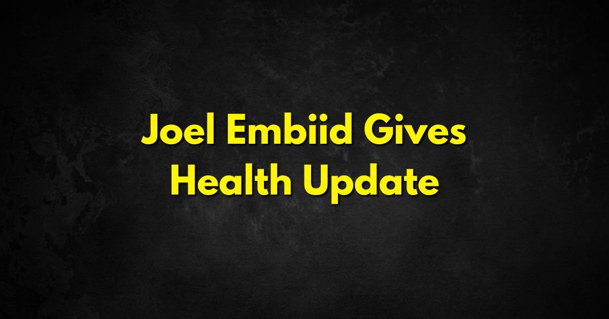 Joel Embiid Gives Health Update