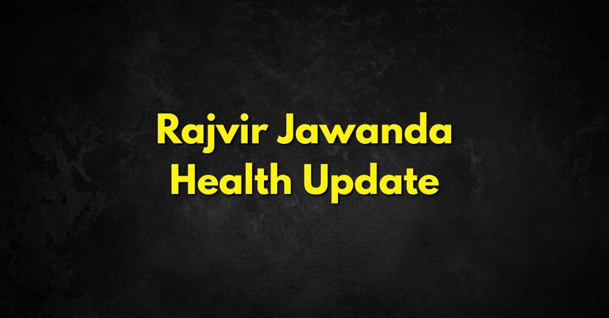 Rajvir Jawanda Health Update