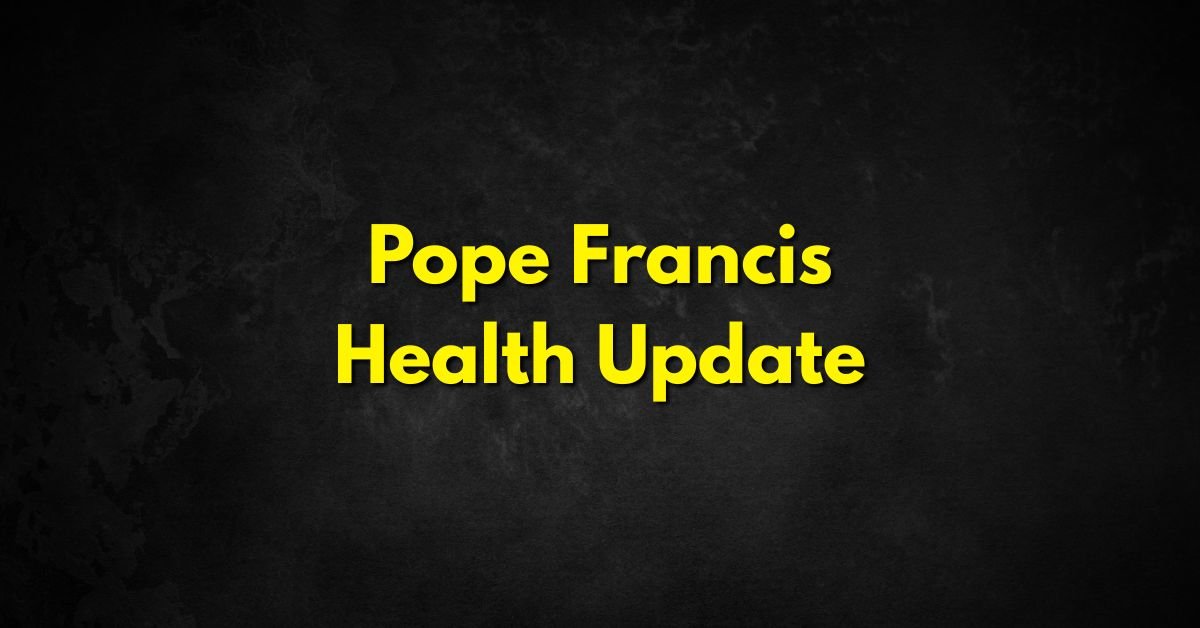 Pope Francis Health Update