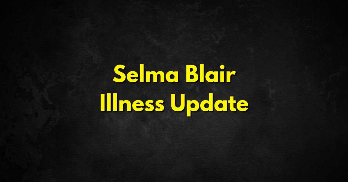 Selma Blair Illness Update