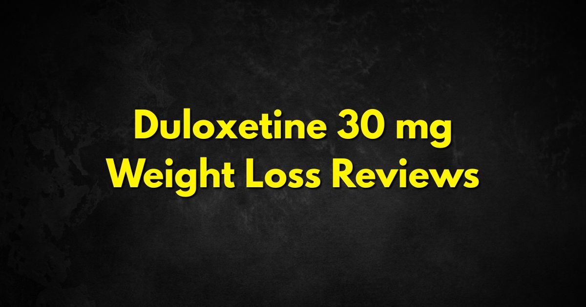Duloxetine 30 mg Weight Loss Reviews