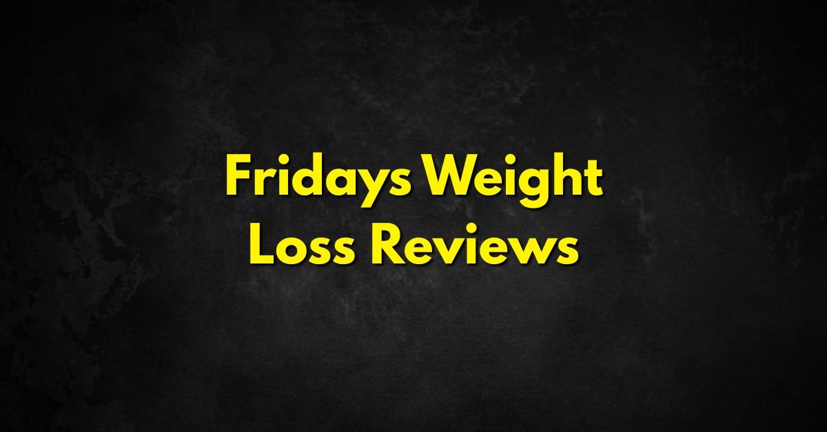 Fridays Weight Loss Reviews