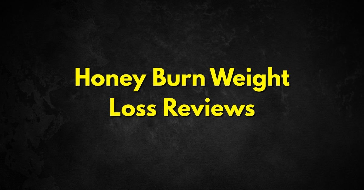 Honey Burn Weight Loss Reviews