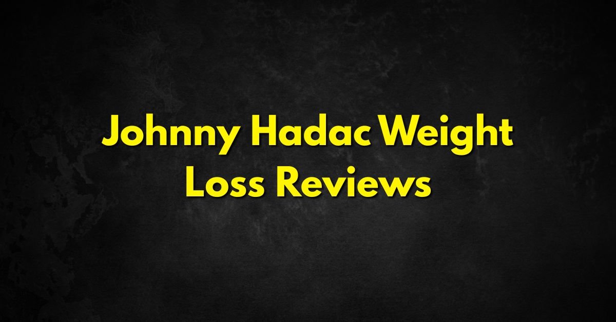 Johnny Hadac Weight Loss Reviews