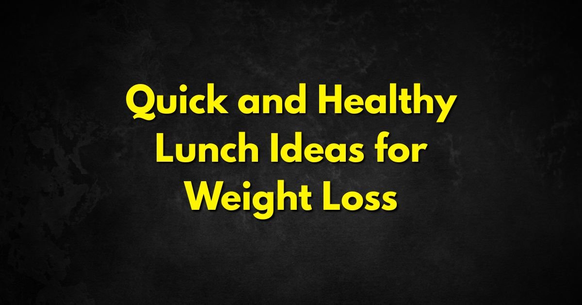 Quick and Healthy Lunch Ideas for Weight Loss