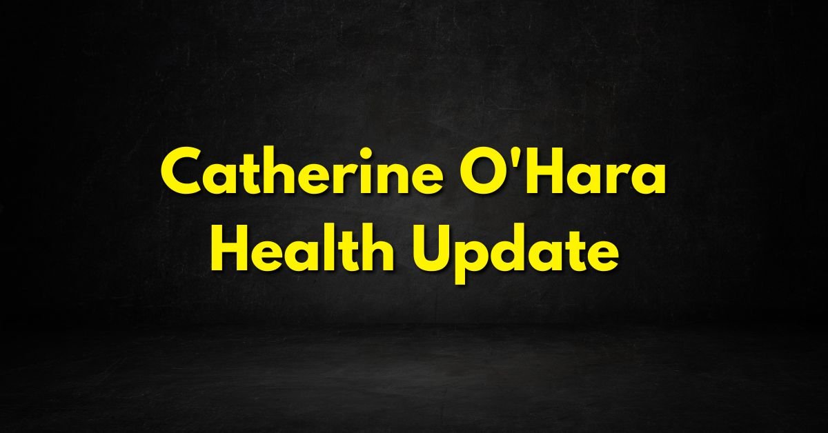 Catherine O'Hara Health Update