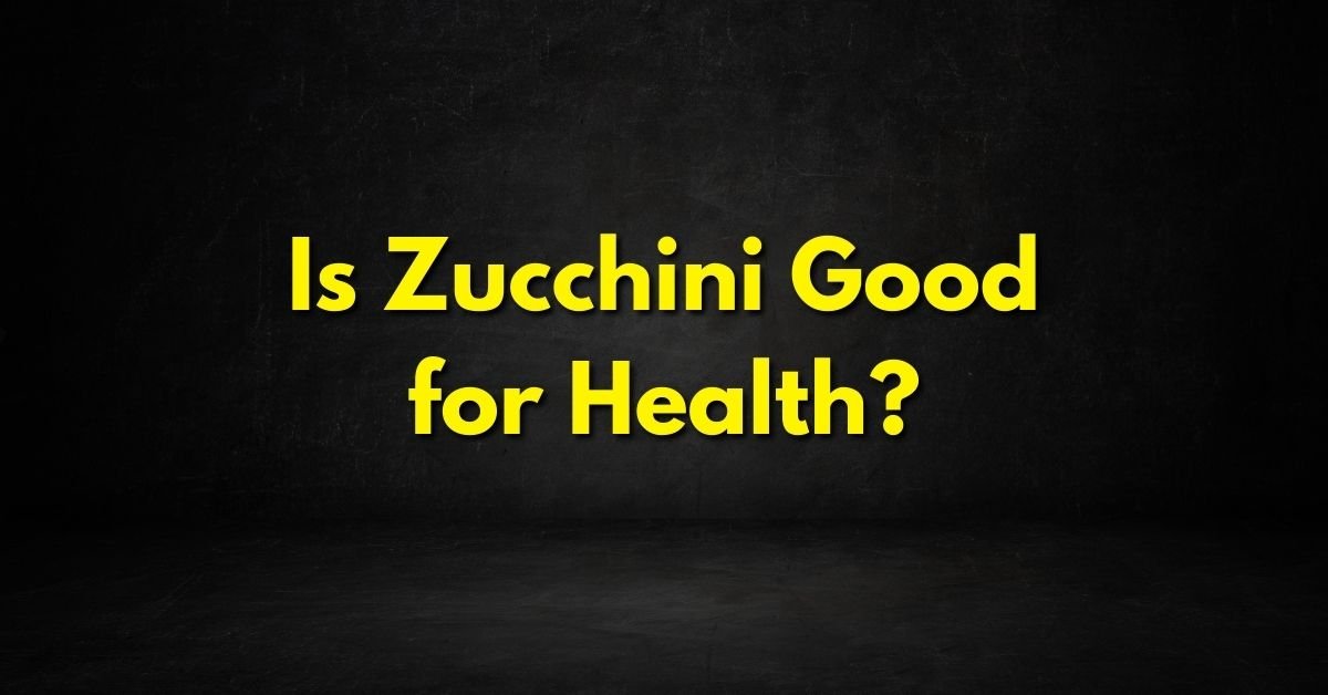 Is Zucchini Good for Health