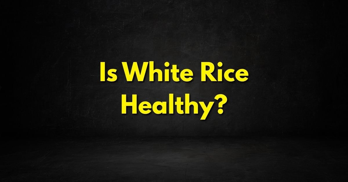 Is White Rice Healthy