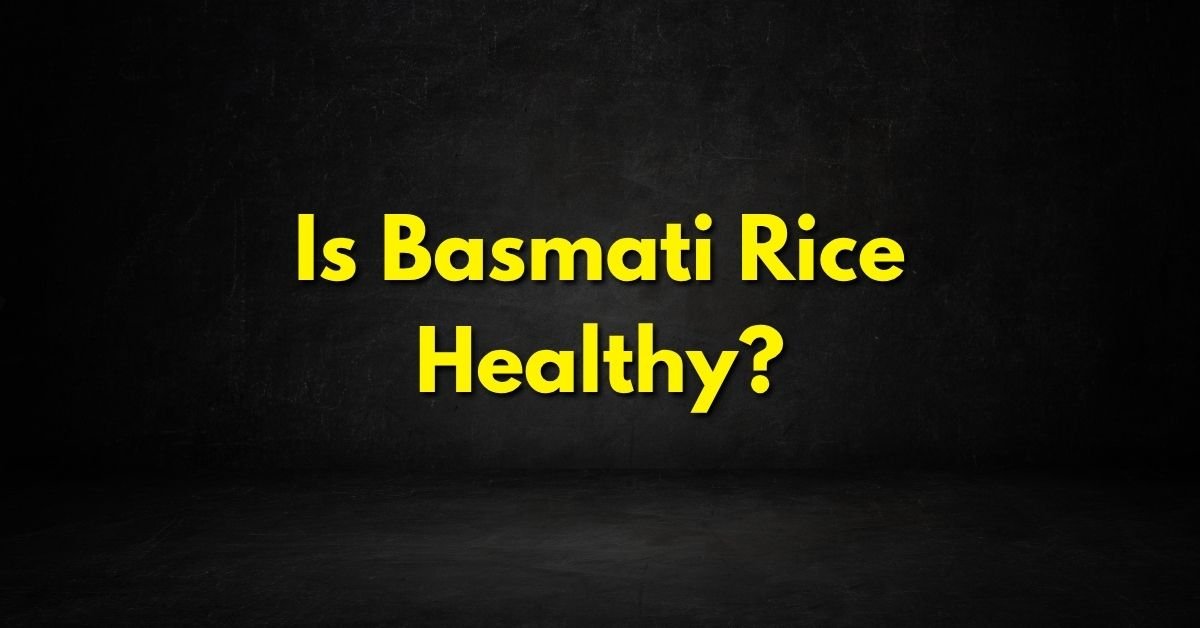 Is Basmati Rice Healthy