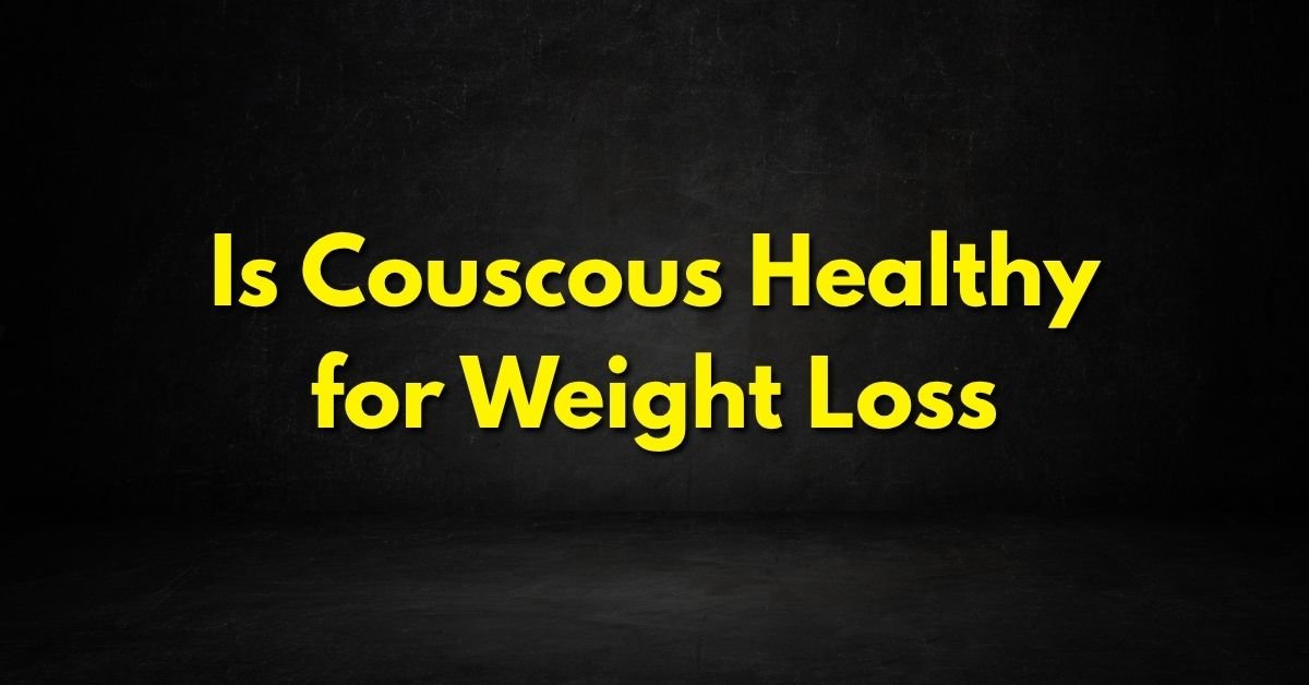 Is Couscous Healthy for Weight Loss?