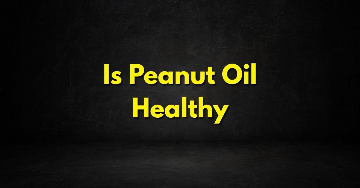 Is Peanut Oil Healthy
