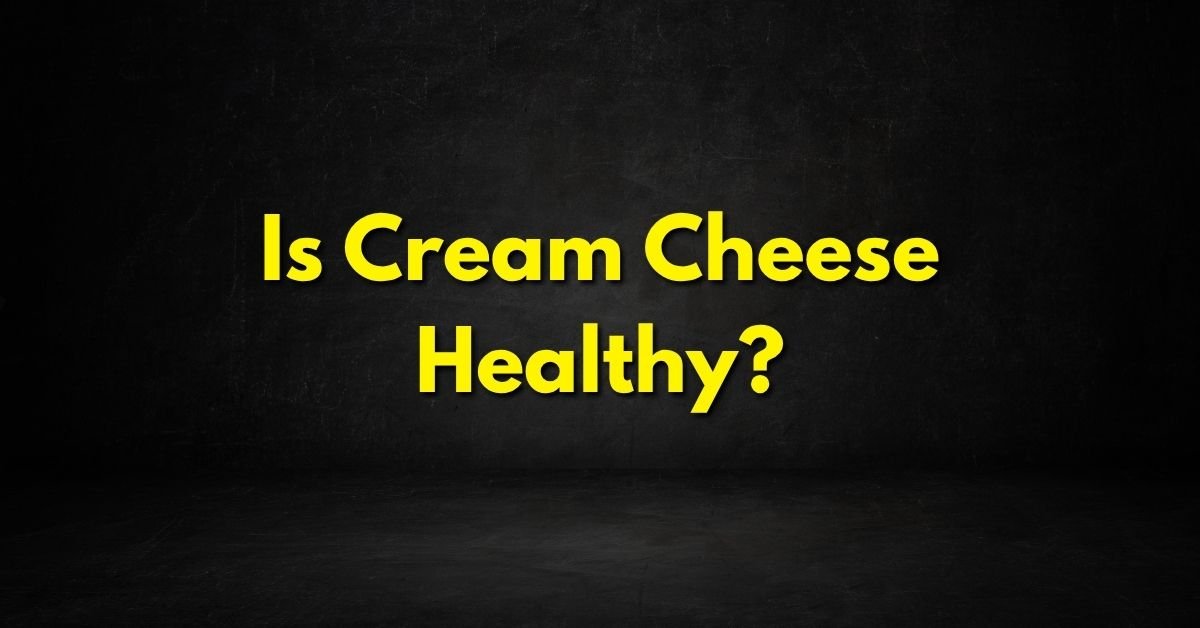 Is Cream Cheese Healthy