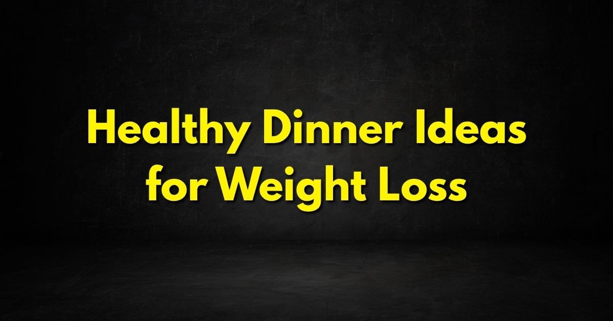 Healthy Dinner Ideas for Weight Loss
