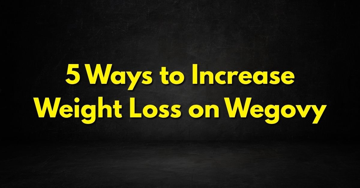 5 Ways to Increase Weight Loss on Wegovy