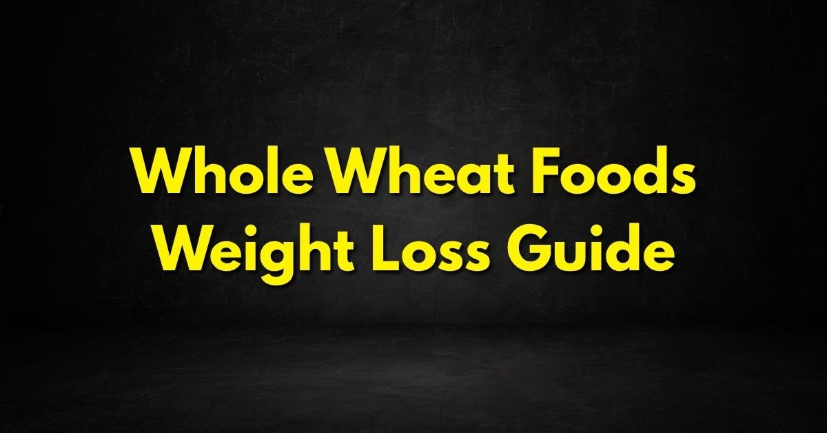Whole Wheat Foods Weight Loss Guide