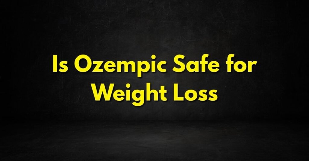 Is Ozempic Safe for Weight Loss