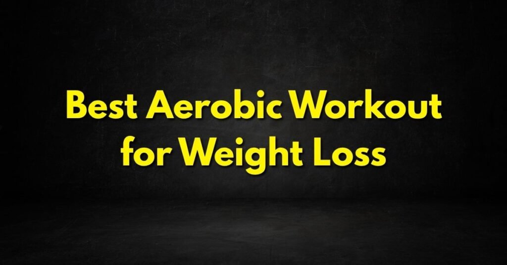 Best Aerobic Workout for Weight Loss