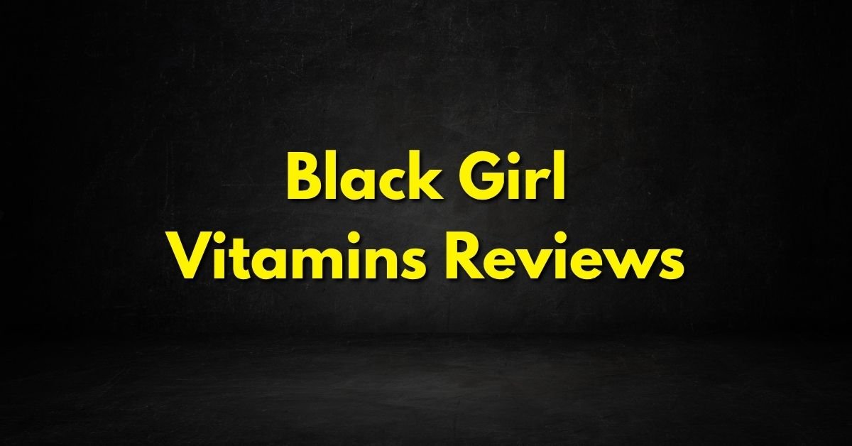 Black Girl Vitamins Reviews