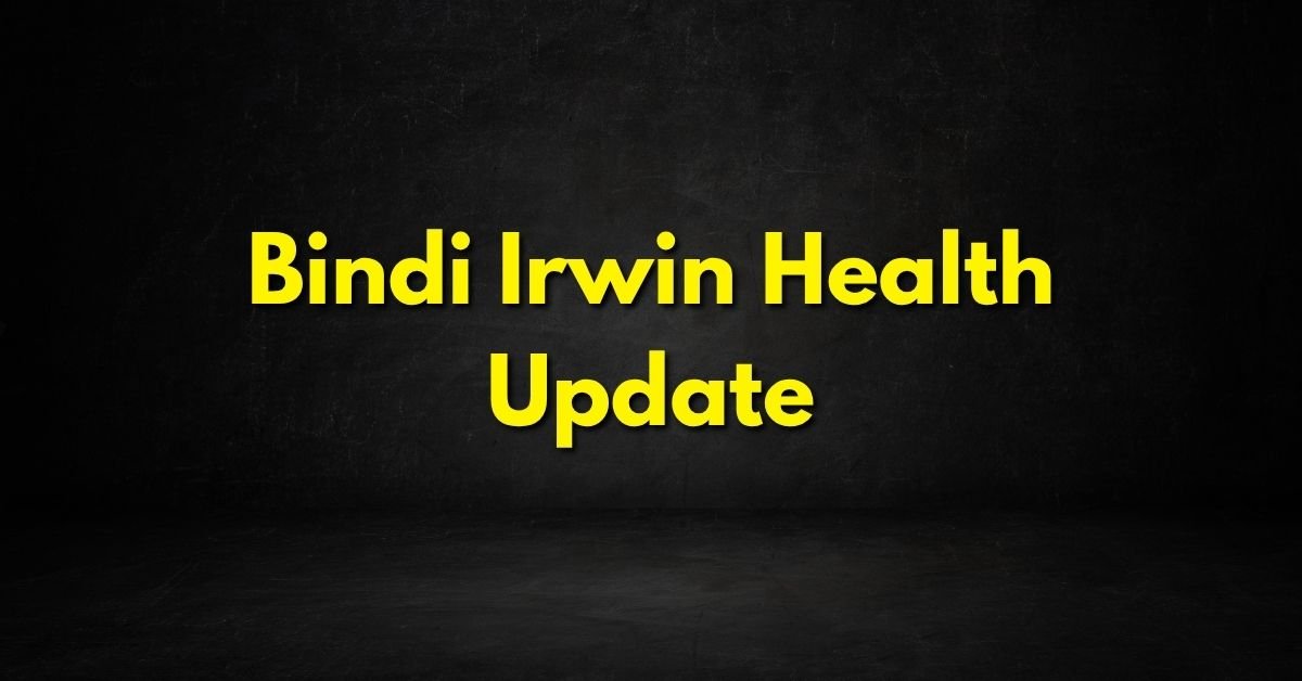 Bindi Irwin Health Update 2026
