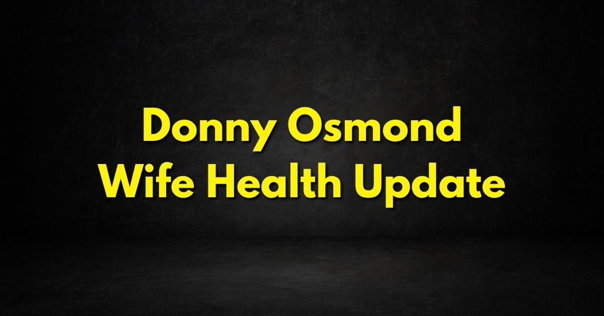 Donny Osmond Wife Health Update