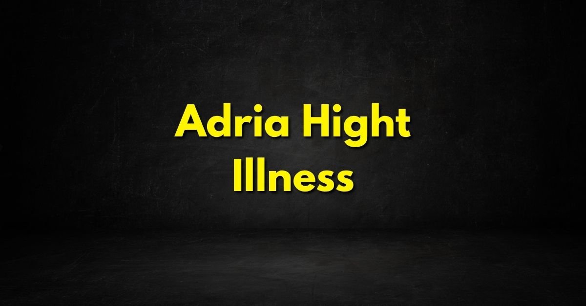 Adria Hight Illness