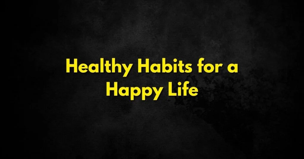 Healthy Habits for a Happy Life