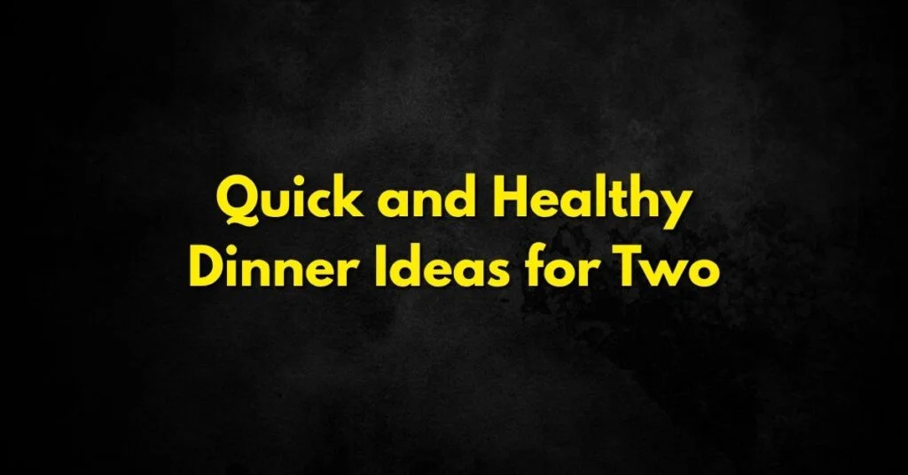 Quick and Healthy Dinner Ideas for Two