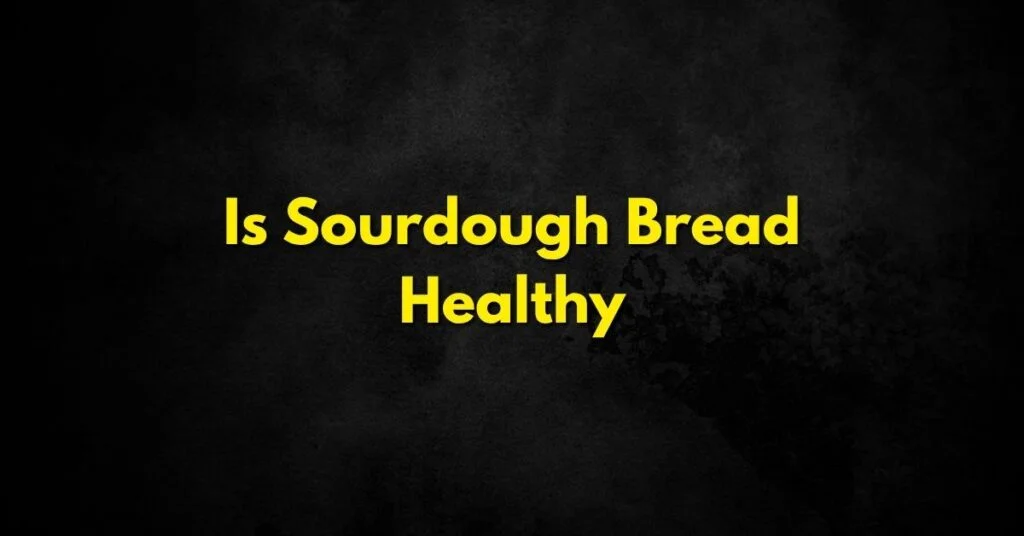 Is Sourdough Bread Healthy